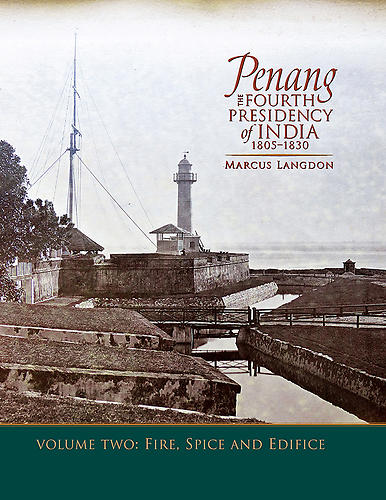 Penang: The Fourth Presidency of India 1805-1830, Volume 2, Fire, Spice and Edifice 