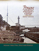 Penang: The Fourth Presidency of India 1805-1830, Volume 2, Fire, Spice and Edifice 